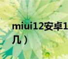miui12安卓10刷面具（系統(tǒng)miui12是安卓幾）