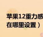 蘋果12重力感應(yīng)怎么設(shè)置（蘋果11重力感應(yīng)在哪里設(shè)置）