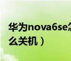 華為nova6se怎么樣關(guān)機(jī)（華為nova9pro怎么關(guān)機(jī)）
