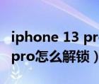iphone 13 pro 無法用手表解鎖（iphone13pro怎么解鎖）