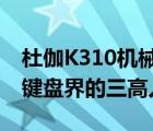 杜伽K310機(jī)械鍵盤高顏值高性能高反饋簡(jiǎn)稱鍵盤界的三高人士