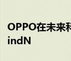 OPPO在未來科技大會(huì)2021上發(fā)布了OPPOFindN