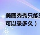 美圖秀秀只能錄5分鐘視頻嗎（美圖秀秀視頻可以錄多久）