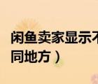 閑魚(yú)賣(mài)家顯示不同的地址（閑魚(yú)賣(mài)家發(fā)布于不同地方）