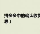 拼多多中的確認(rèn)收貨是什么意思（拼多多確認(rèn)收貨是什么意思）