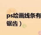 ps繪畫線條有鋸齒怎么辦（ps畫出來(lái)線條有鋸齒）