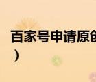百家號(hào)申請(qǐng)?jiān)瓌?chuàng)流程（百家號(hào)申請(qǐng)?jiān)瓌?chuàng)的條件）