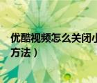 優(yōu)酷視頻怎么關(guān)閉小窗口播放（優(yōu)酷app小窗口播放的操作方法）
