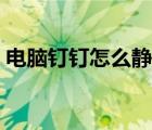 電腦釘釘怎么靜音消息（電腦釘釘怎么靜音）