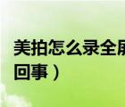 美拍怎么錄全屏視頻（美拍視頻播放失敗怎么回事）