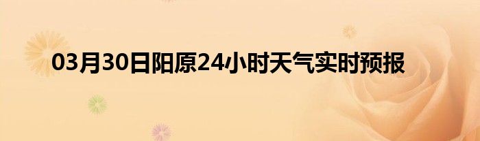 03月30日陽原24小時天氣實時預(yù)報