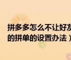 拼多多怎么不讓好友查看我的拼單（拼多多不讓好友看到我的拼單的設(shè)置辦法）
