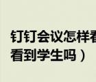 釘釘會議怎樣看到所有學生（釘釘視頻會議能看到學生嗎）