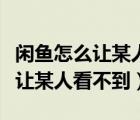 閑魚怎么讓某人看不到我買的東西（閑魚怎么讓某人看不到）