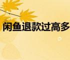 閑魚退款過高多久消失（閑魚退款多久到賬）