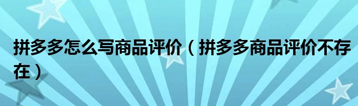 拼多多怎么寫商品評價（拼多多商品評價不存在）