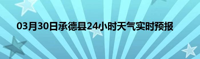 03月30日承德縣24小時天氣實時預(yù)報