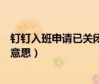 釘釘入班申請(qǐng)已關(guān)閉怎么處理（釘釘入班申請(qǐng)已關(guān)閉是什么意思）