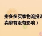 拼多多買家物流投訴會影響賣家嗎（拼多多買家投訴物流對賣家有沒有影響）