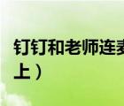 釘釘和老師連麥的步驟（釘釘連麥怎么能連不上）