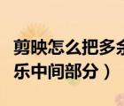 剪映怎么把多余的音樂剪掉（剪映怎么使用音樂中間部分）