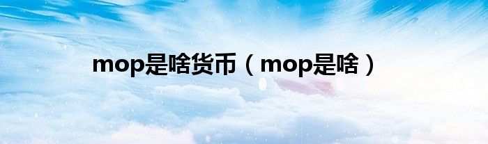 mop是啥貨幣（mop是啥）