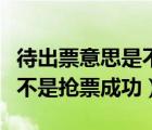 待出票意思是不是搶票成功了（顯示出票中是不是搶票成功）