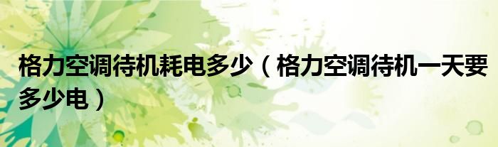 格力空調(diào)待機(jī)耗電多少（格力空調(diào)待機(jī)一天要多少電）
