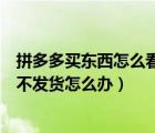 拼多多買東西怎么看商家發(fā)貨地址（拼多多下單后商家一直不發(fā)貨怎么辦）