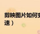 剪映圖片如何變速詳細(xì)教程（剪映圖片怎么變速）