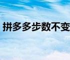 拼多多步數(shù)不變了（拼多多步數(shù)不多的原因）