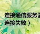 連接通信服務(wù)器失敗怎么回事（和我信服務(wù)器連接失?。?/></a></div><div   id=