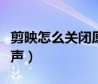剪映怎么關閉原聲留下音效（剪映怎么關閉原聲）