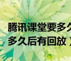騰訊課堂要多久才能看到回放（騰訊課堂下課多久后有回放）