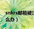 snkrs郵箱被注冊(cè)了（snkrs郵箱被注冊(cè)了怎么辦）
