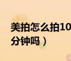 美拍怎么拍10分鐘視頻導入（美拍可以拍10分鐘嗎）