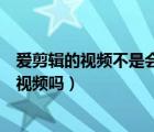 愛剪輯的視頻不是會員怎么導出（愛剪輯不是會員不能導出視頻嗎）