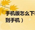 手機(jī)版怎么下載b站上的視頻（怎么下載b站到手機(jī)）