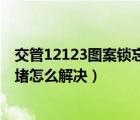交管12123圖案鎖忘了怎么辦（交管12123忘記密碼網(wǎng)絡(luò)擁堵怎么解決）