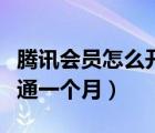 騰訊會員怎么開通一個(gè)月的（騰訊會員怎么開通一個(gè)月）