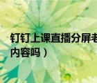 釘釘上課直播分屏老師知道嗎（釘釘老師能看到學(xué)生的分屏內(nèi)容嗎）