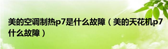 美的空調(diào)制熱p7是什么故障（美的天花機p7什么故障）