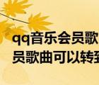 qq音樂會員歌曲可以轉(zhuǎn)到mp3嗎（qq音樂會員歌曲可以轉(zhuǎn)到mp3嗎）