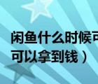 閑魚(yú)什么時(shí)候可以拿到錢(qián)開(kāi)店（閑魚(yú)什么時(shí)候可以拿到錢(qián)）
