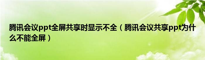 騰訊會(huì)議ppt全屏共享時(shí)顯示不全（騰訊會(huì)議共享ppt為什么不能全屏）