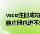 vsco注冊成功了但是用不了（vsco為什么不能注冊也進(jìn)不去）