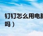 釘釘怎么用電腦接收連麥（釘釘用電腦能連麥嗎）