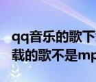 qq音樂的歌下載后不是mp3格式（qq音樂下載的歌不是mp3格式）