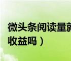 微頭條閱讀量就有收益嗎（微頭條的閱讀量有收益嗎）