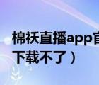 棉襖直播app官方下載（小棉襖直播app怎么下載不了）